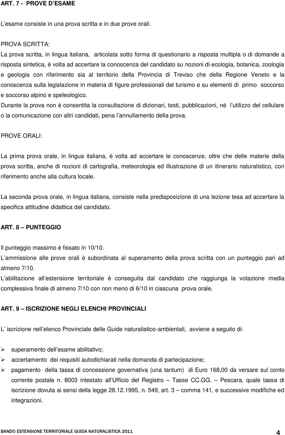 nozioni di ecologia, botanica, zoologia e geologia con riferimento sia al territorio della Provincia di Treviso che della Regione Veneto e la conoscenza sulla legislazione in materia di figure