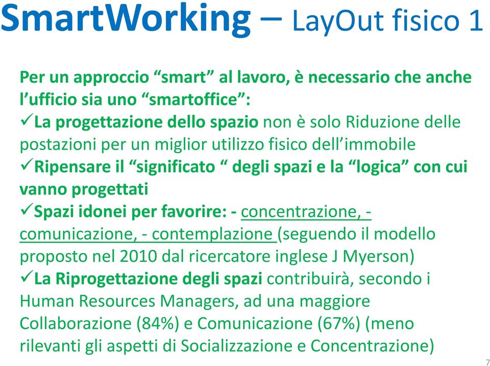 favorire: - concentrazione, - comunicazione, -contemplazione(seguendo il modello proposto nel 2010 dal ricercatore inglese J Myerson) La Riprogettazione degli spazi