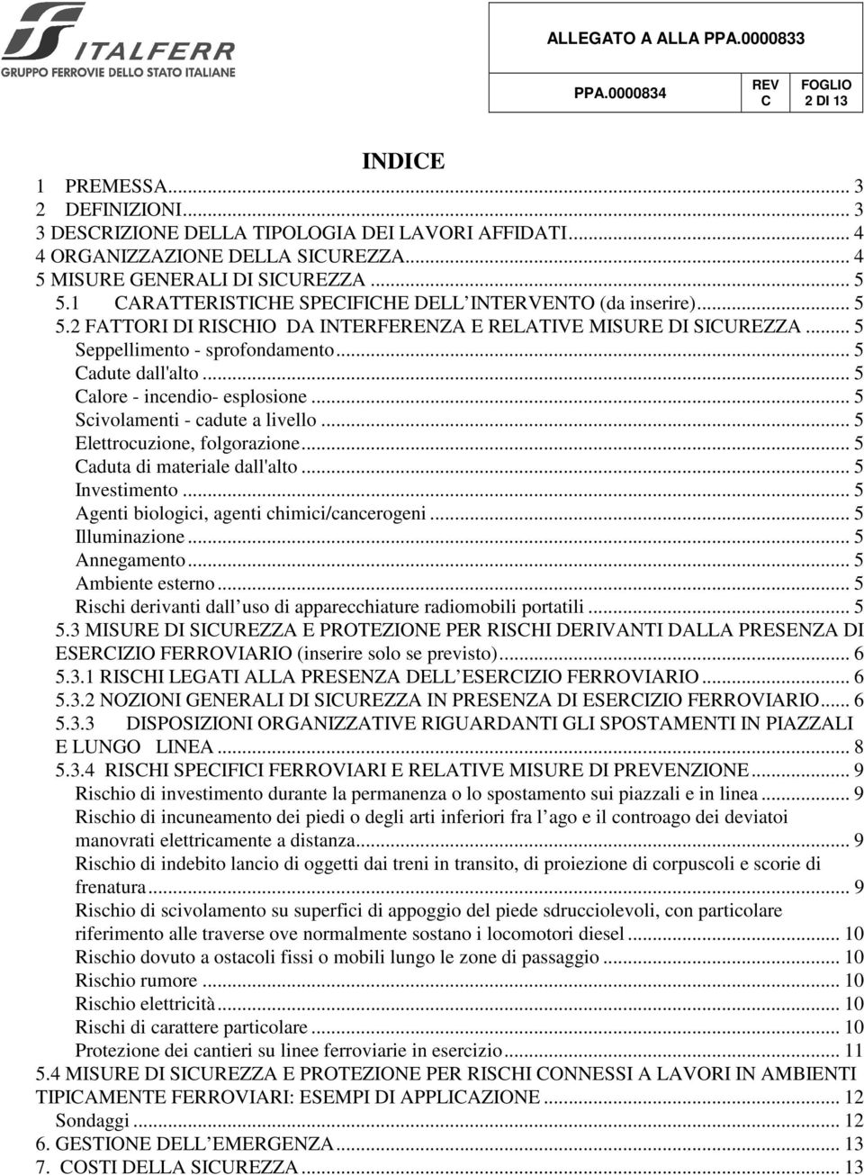 .. 5 alore - incendio- esplosione... 5 Scivolamenti - cadute a livello... 5 Elettrocuzione, folgorazione... 5 aduta di materiale dall'alto... 5 Investimento.