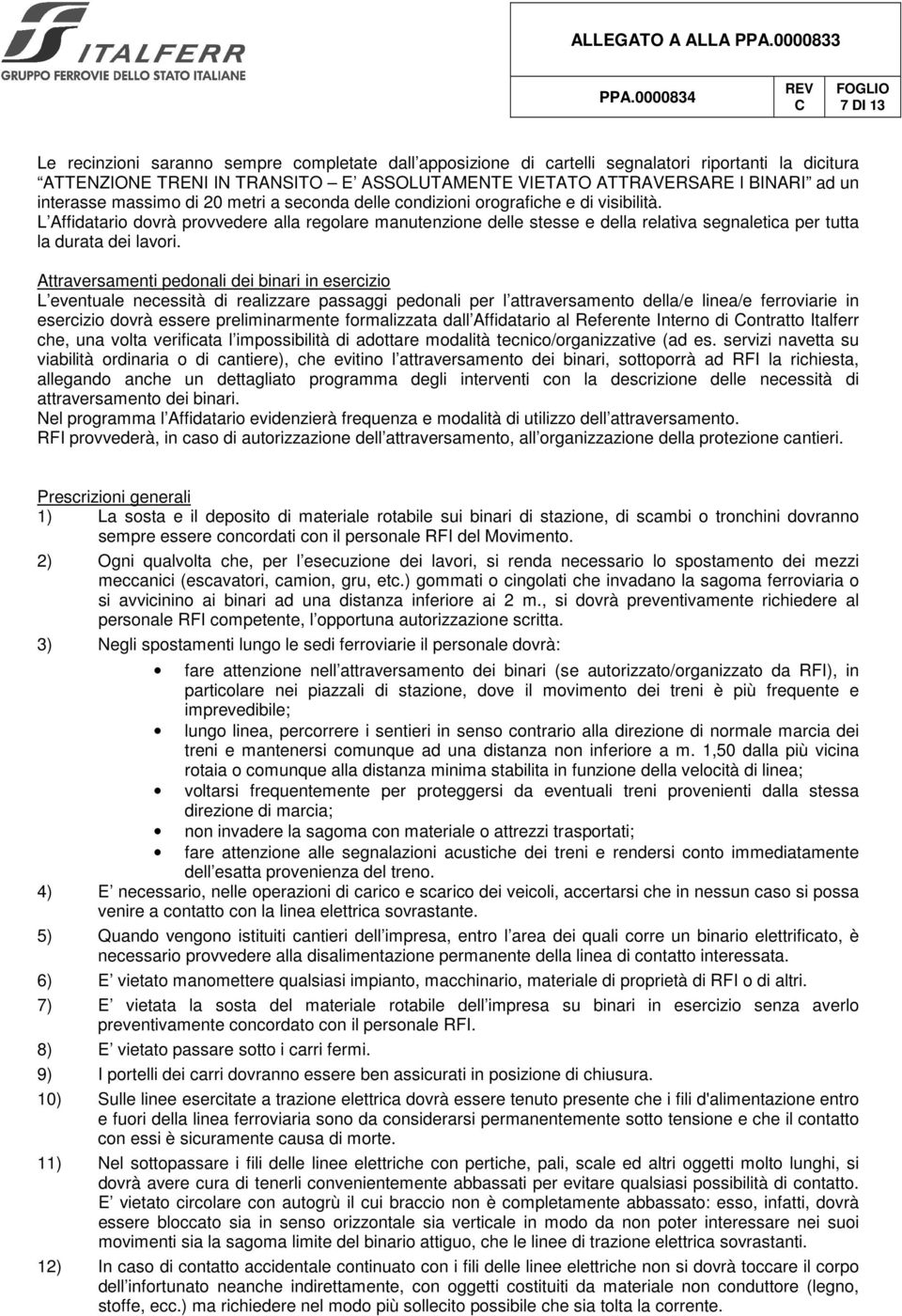 L Affidatario dovrà provvedere alla regolare manutenzione delle stesse e della relativa segnaletica per tutta la durata dei lavori.