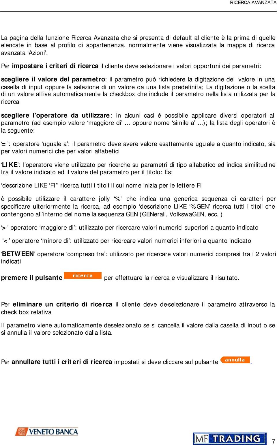 Per impostare i criteri di ricerca il cliente deve selezionare i valori opportuni dei parametri: scegliere il valore del parametro: il parametro può richiedere la digitazione del valore in una