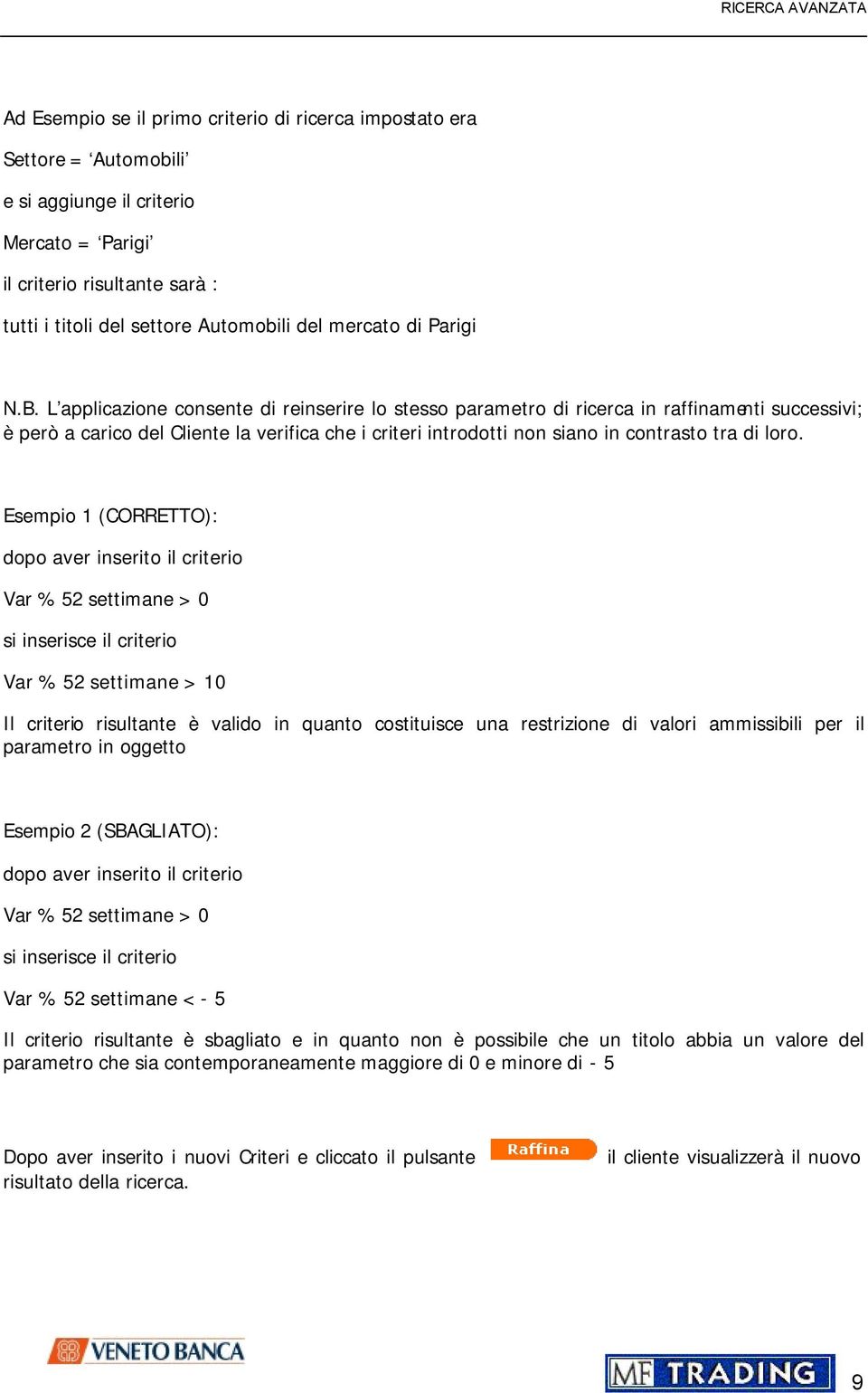 L applicazione consente di reinserire lo stesso parametro di ricerca in raffinamenti successivi; è però a carico del Cliente la verifica che i criteri introdotti non siano in contrasto tra di loro.