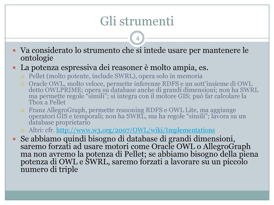 non ha SWRL 4 ma permette regole simili ; si integra con il motore GIS; può far calcolare la Tbox a Pellet Franz AllegroGraph, permette reasoning RDFS e OWL Lite, ma aggiunge operatori GIS e