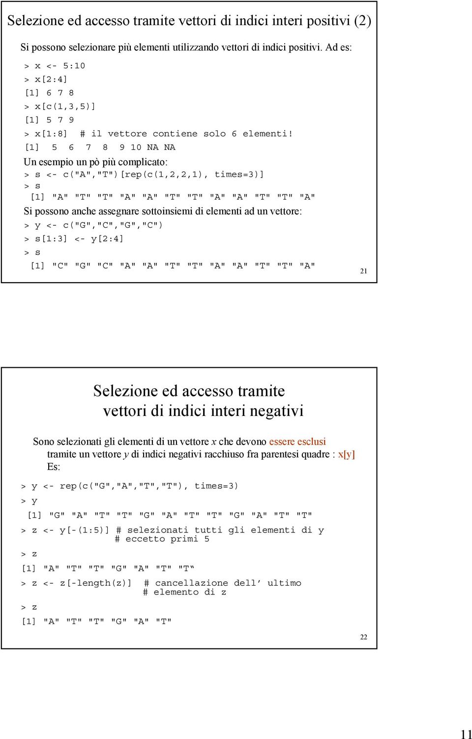 [1] 5 6 7 8 9 10 NA NA Un esempio un pò più complicato: > s <- c("a","t")[rep(c(1,2,2,1), times=3)] > s [1] "A" "T" "T" "A" "A" "T" "T" "A" "A" "T" "T" "A" Si possono anche assegnare sottoinsiemi di