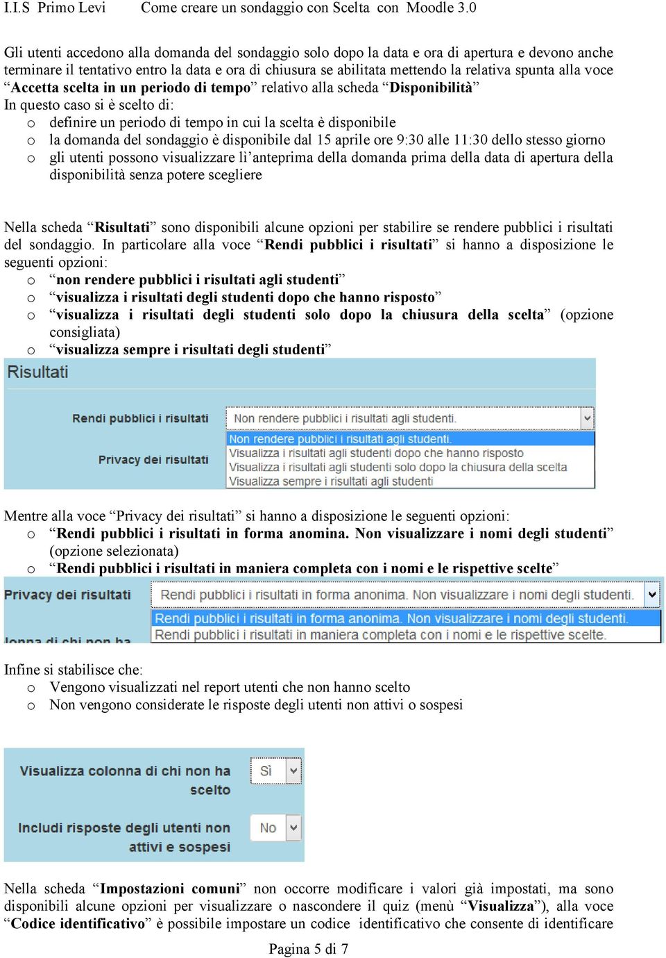 disponibile dal 15 aprile ore 9:30 alle 11:30 dello stesso giorno o gli utenti possono visualizzare lì anteprima della domanda prima della data di apertura della disponibilità senza potere scegliere