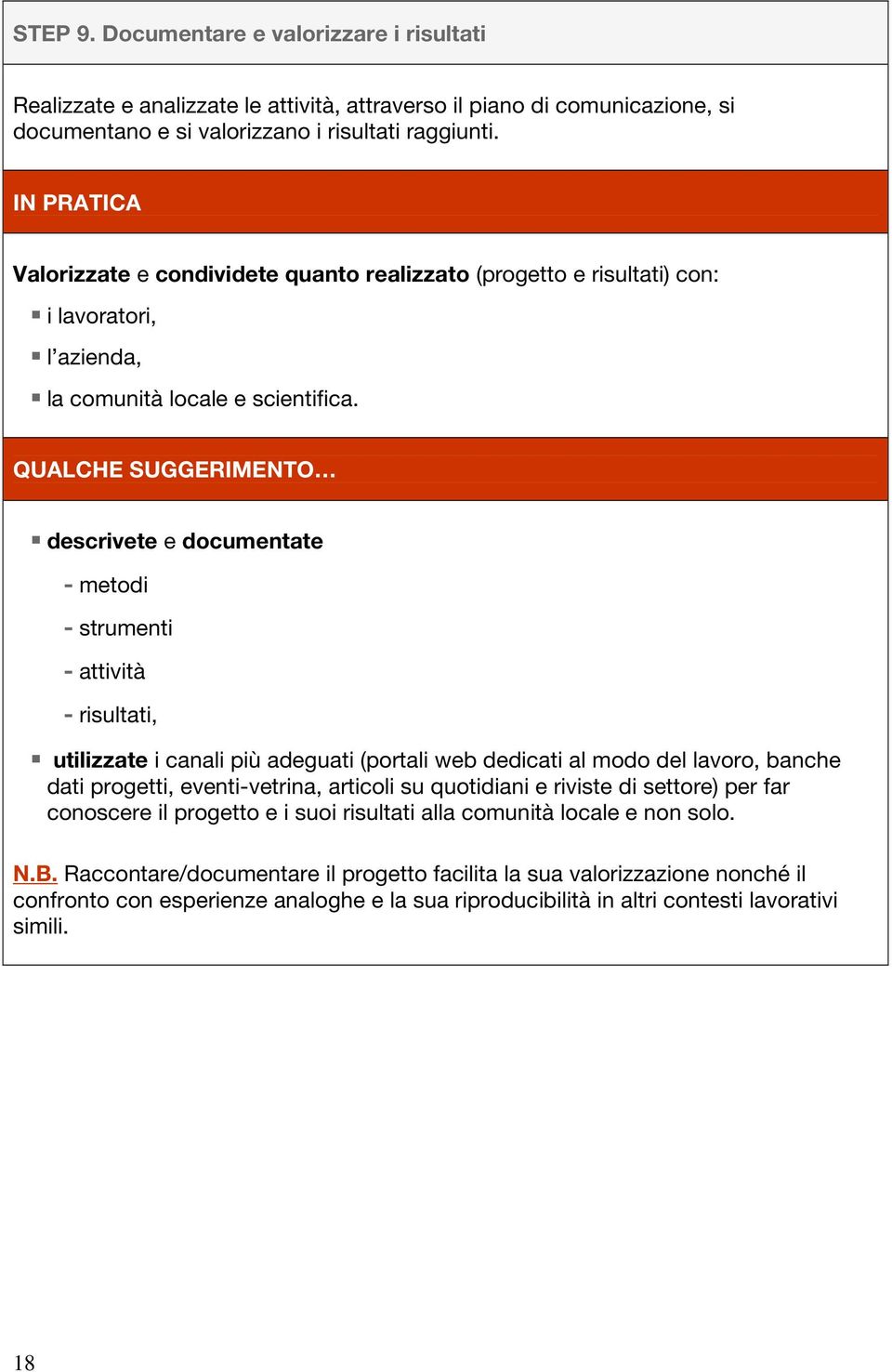 QUALCHE SUGGERIMENTO descrivete e documentate - metodi - strumenti - attività - risultati, utilizzate i canali più adeguati (portali web dedicati al modo del lavoro, banche dati progetti,