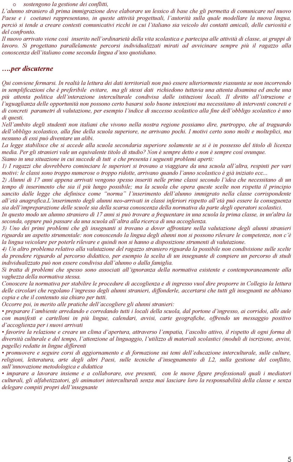 Il nuv arrivat viene csì inserit nell rdinarietà della vita sclastica e partecipa alle attività di classe, ai gruppi di lavr.