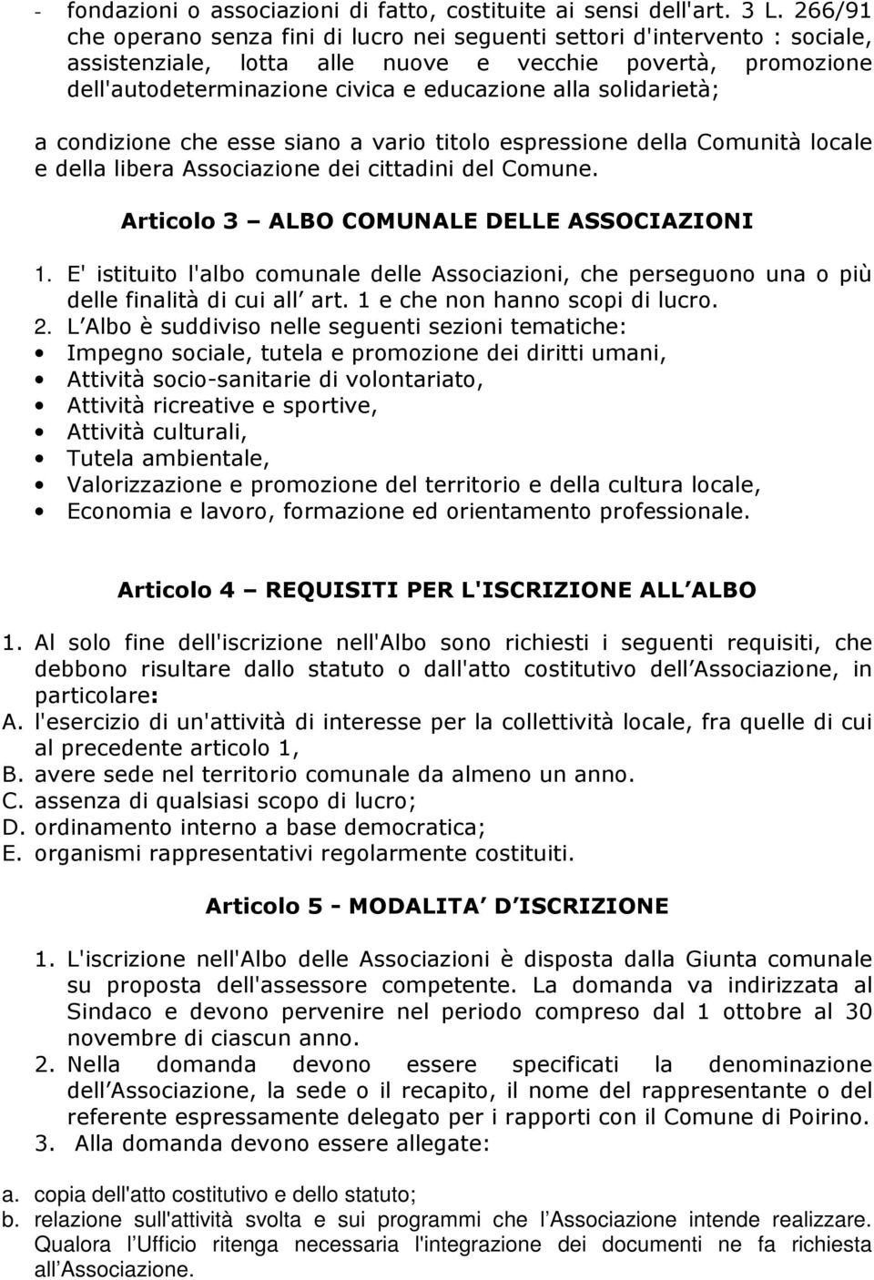 solidarietà; a condizione che esse siano a vario titolo espressione della Comunità locale e della libera Associazione dei cittadini del Comune. Articolo 3 ALBO COMUNALE DELLE ASSOCIAZIONI 1.