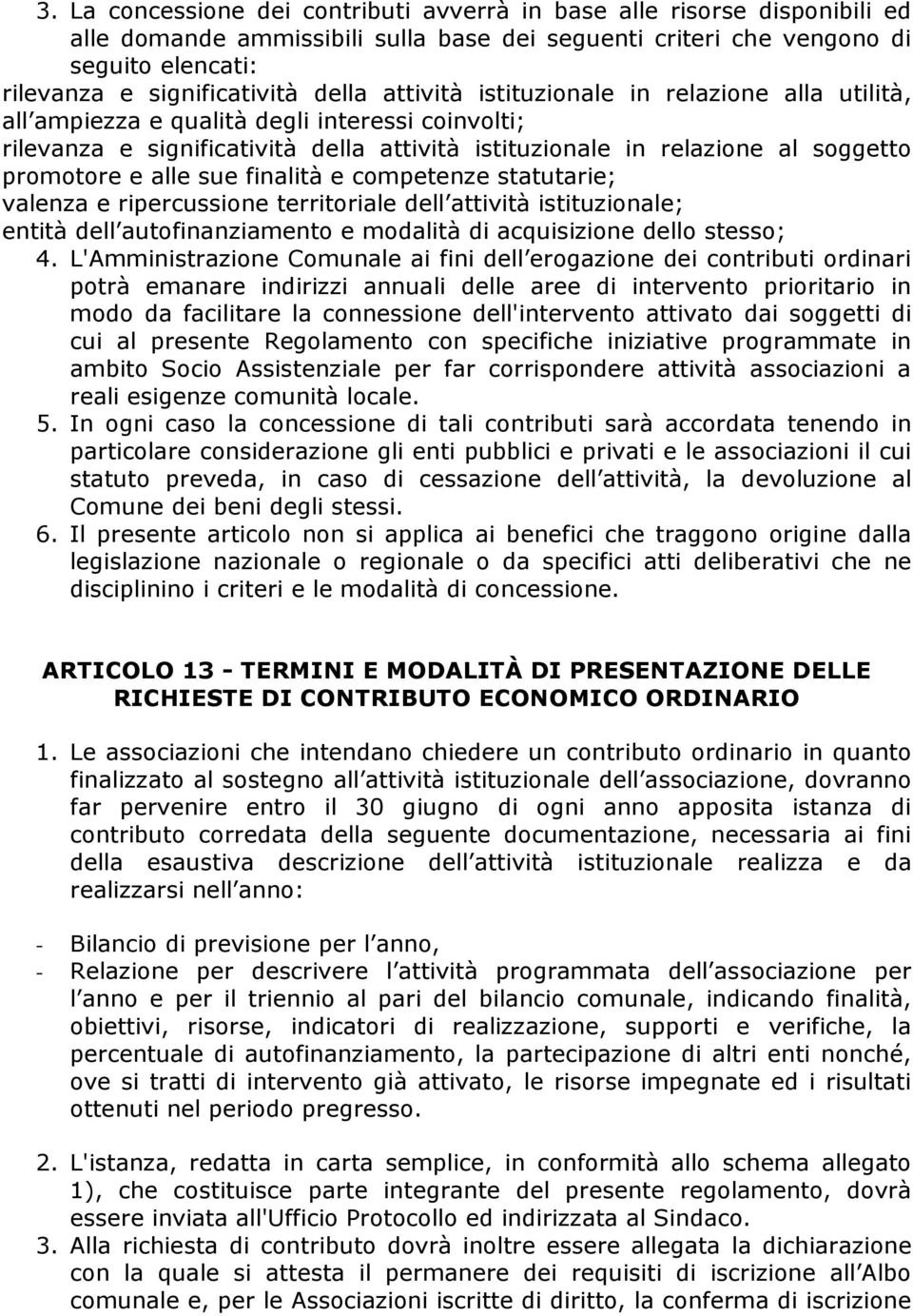 alle sue finalità e competenze statutarie; valenza e ripercussione territoriale dell attività istituzionale; entità dell autofinanziamento e modalità di acquisizione dello stesso; 4.