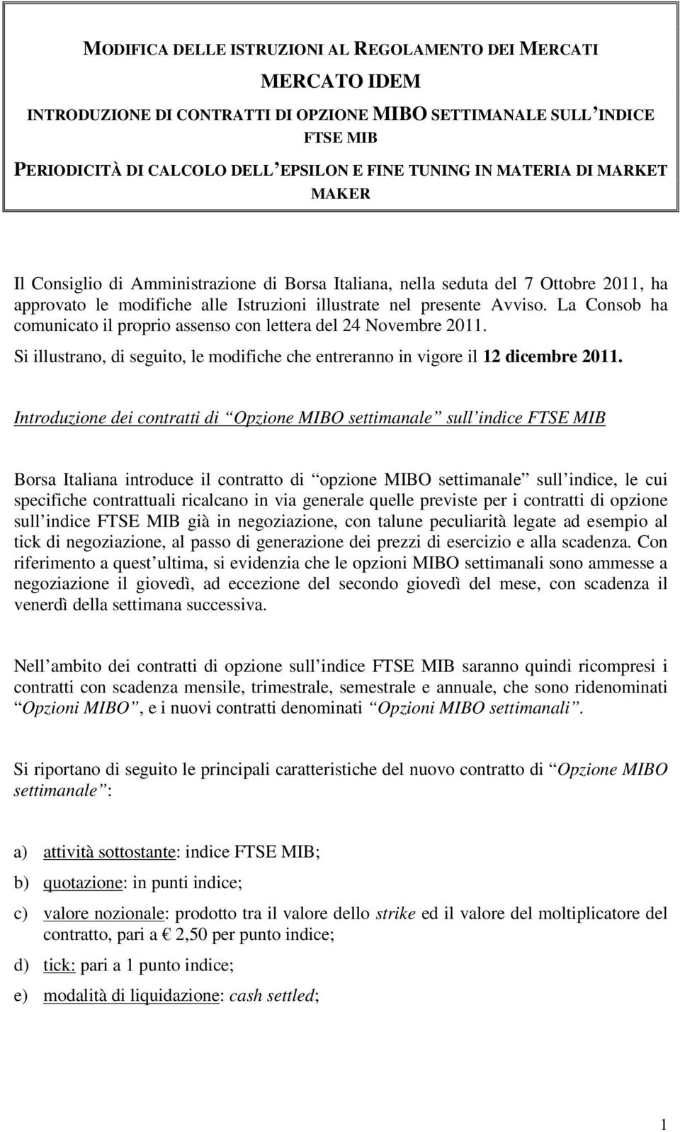 La Consob ha comunicato il proprio assenso con lettera del 24 Novembre 2011. Si illustrano, di seguito, le modifiche che entreranno in vigore il 12 dicembre 2011.