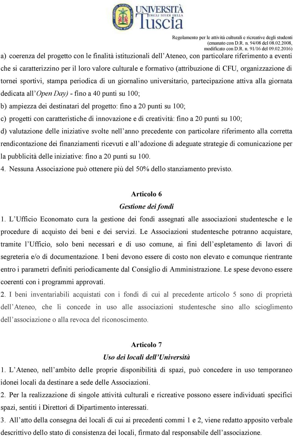 del progetto: fino a 20 punti su 100; c) progetti con caratteristiche di innovazione e di creatività: fino a 20 punti su 100; d) valutazione delle iniziative svolte nell anno precedente con