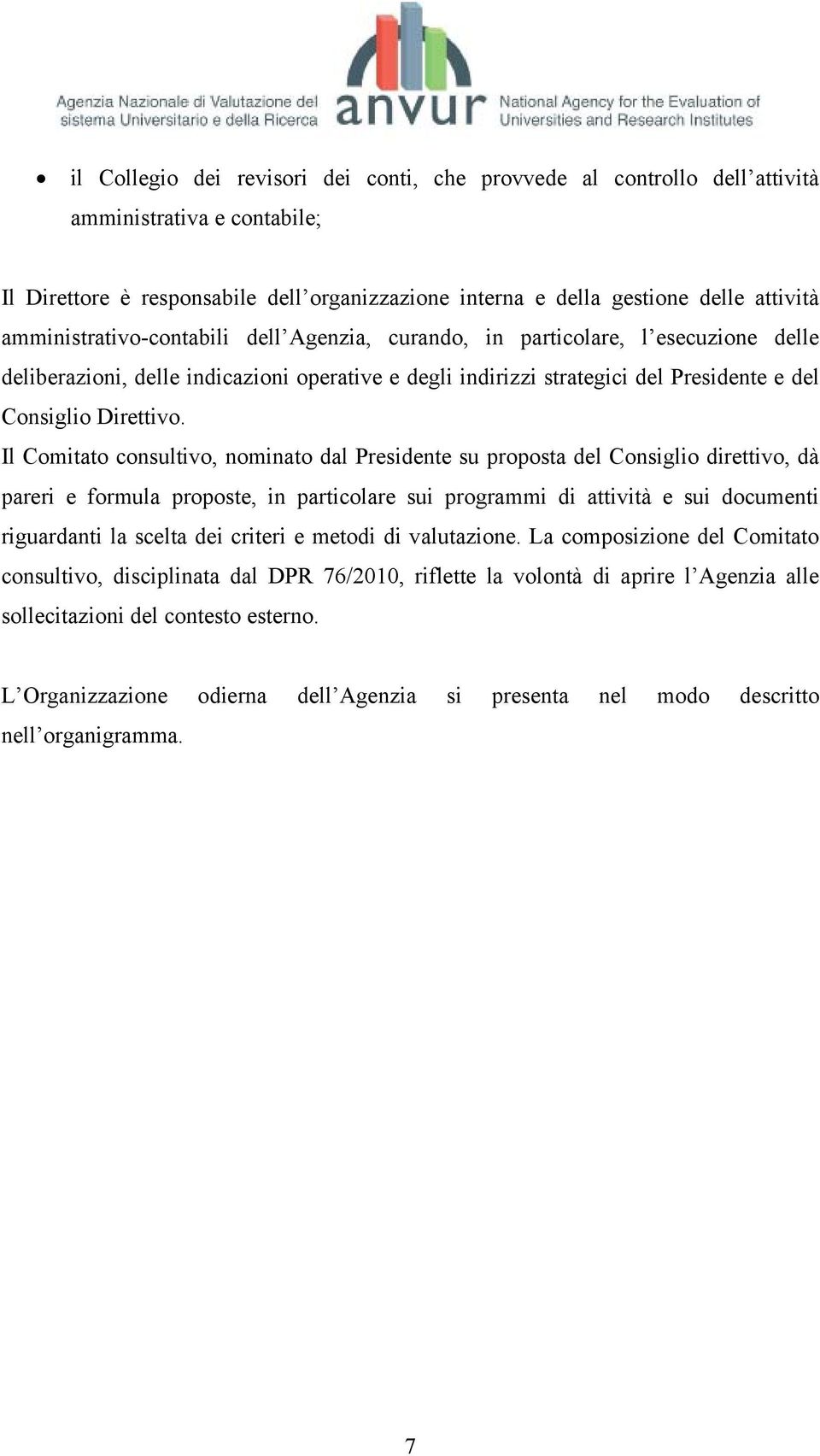 Il Comitato consultivo, nominato dal Presidente su proposta del Consiglio direttivo, dà pareri e formula proposte, in particolare sui programmi di attività e sui documenti riguardanti la scelta dei