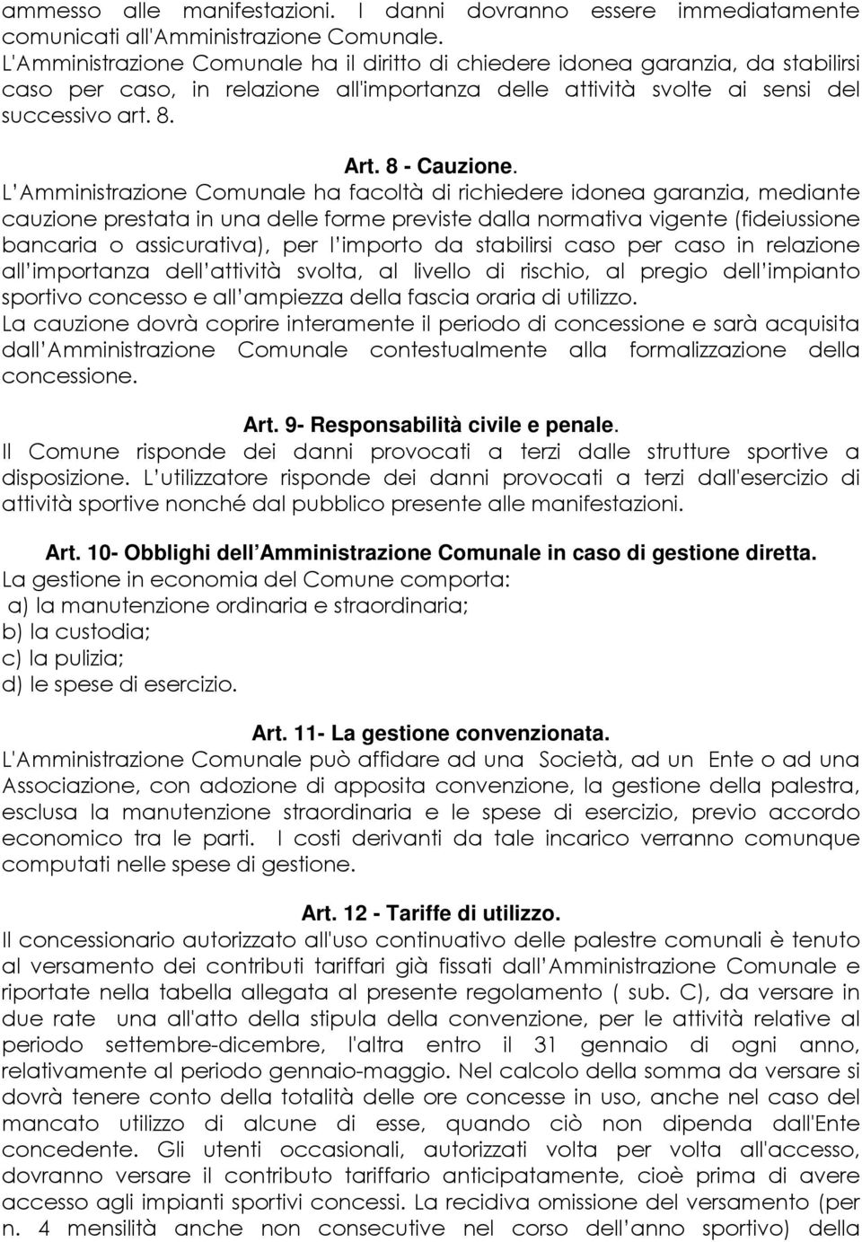 L Amministrazione Comunale ha facoltà di richiedere idonea garanzia, mediante cauzione prestata in una delle forme previste dalla normativa vigente (fideiussione bancaria o assicurativa), per l