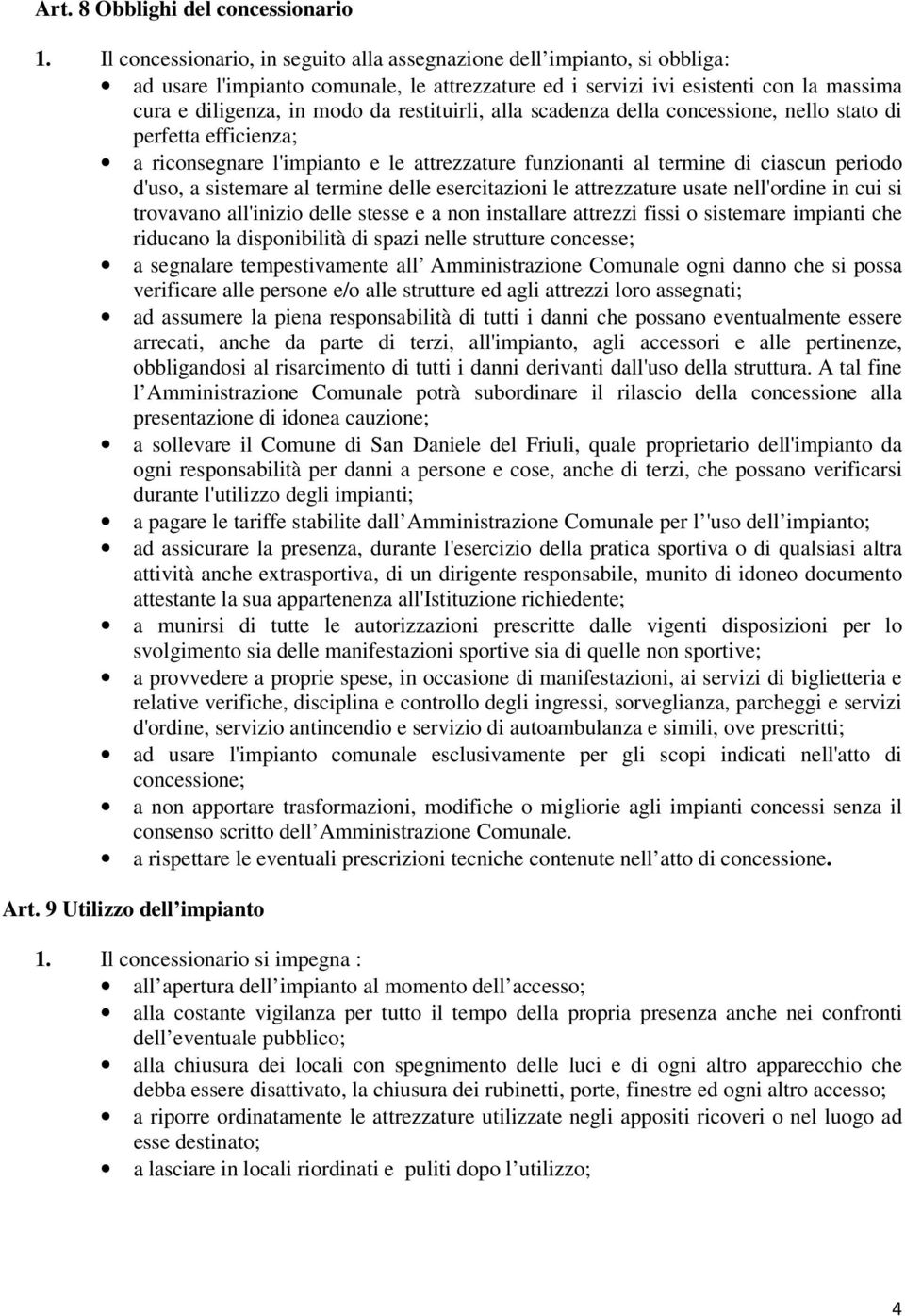 restituirli, alla scadenza della concessione, nello stato di perfetta efficienza; a riconsegnare l'impianto e le attrezzature funzionanti al termine di ciascun periodo d'uso, a sistemare al termine