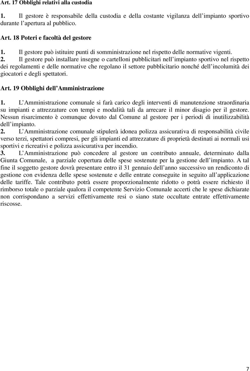 Il gestore può installare insegne o cartelloni pubblicitari nell impianto sportivo nel rispetto dei regolamenti e delle normative che regolano il settore pubblicitario nonché dell incolumità dei