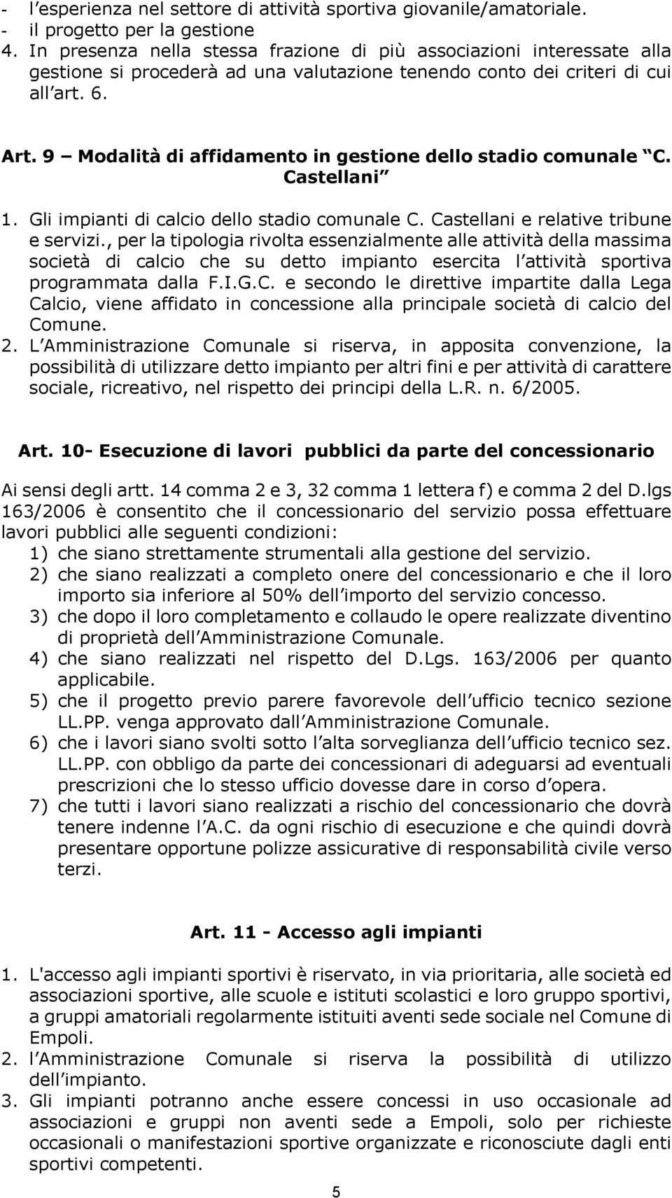 9 Modalità di affidamento in gestione dello stadio comunale C. Castellani 1. Gli impianti di calcio dello stadio comunale C. Castellani e relative tribune e servizi.