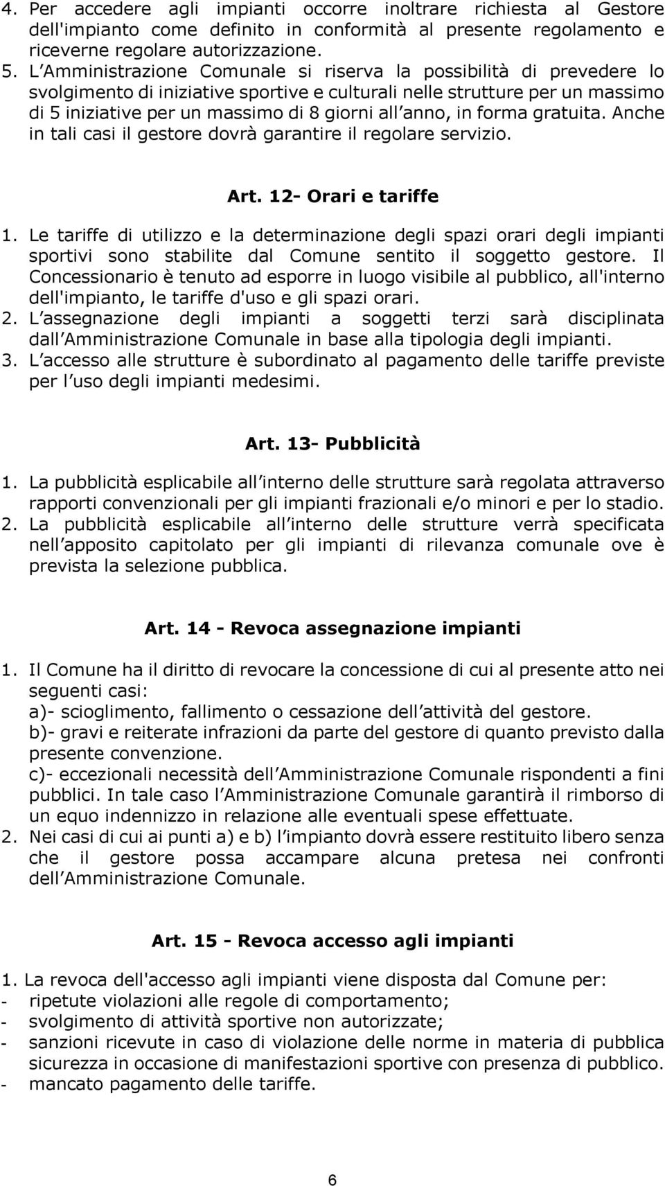 in forma gratuita. Anche in tali casi il gestore dovrà garantire il regolare servizio. Art. 12- Orari e tariffe 1.