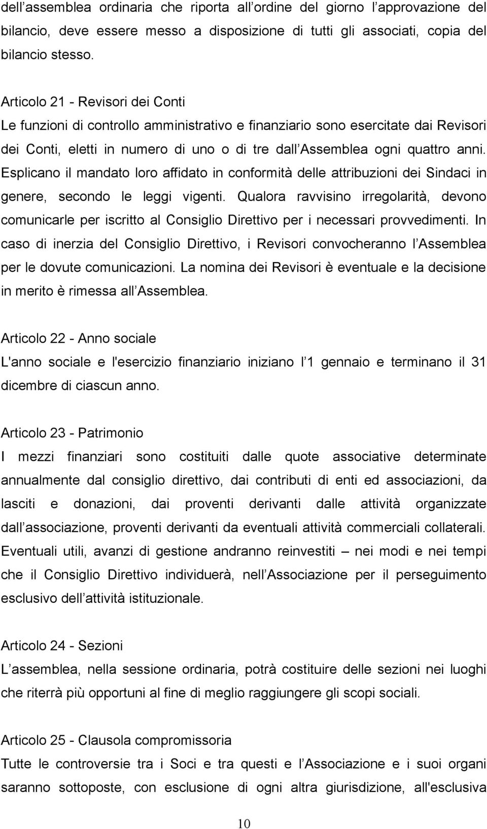 Esplicano il mandato loro affidato in conformità delle attribuzioni dei Sindaci in genere, secondo le leggi vigenti.