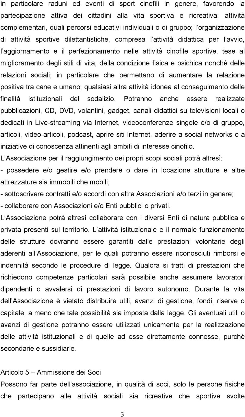 al miglioramento degli stili di vita, della condizione fisica e psichica nonché delle relazioni sociali; in particolare che permettano di aumentare la relazione positiva tra cane e umano; qualsiasi