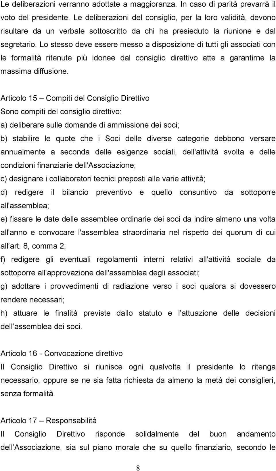 Lo stesso deve essere messo a disposizione di tutti gli associati con le formalità ritenute più idonee dal consiglio direttivo atte a garantirne la massima diffusione.