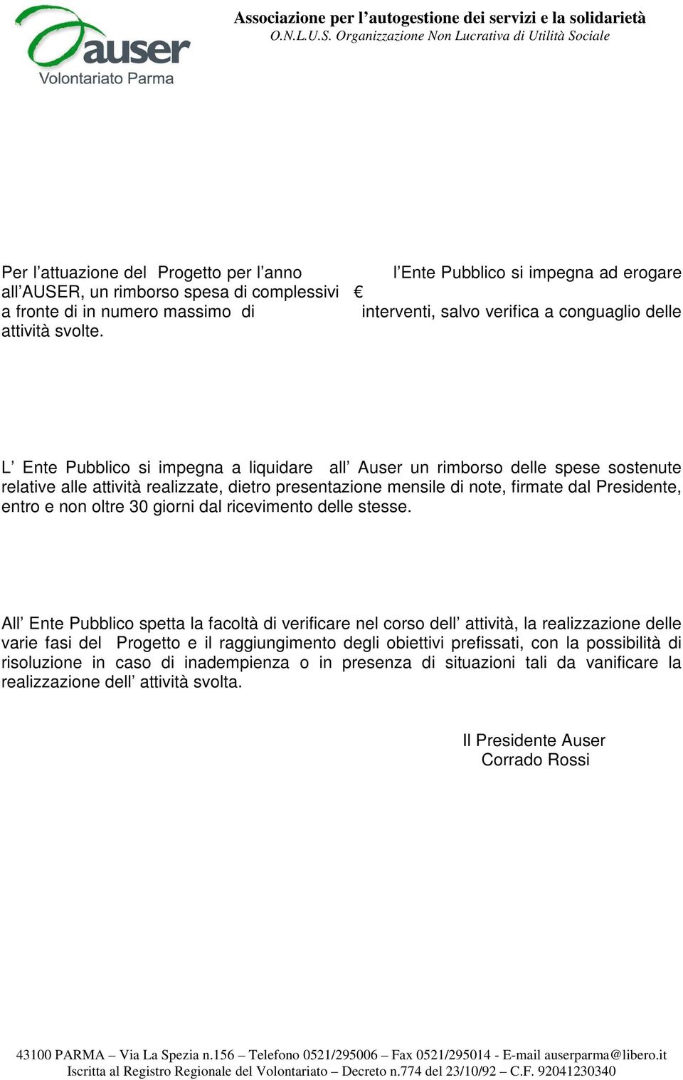 L Ente Pubblico si impegna a liquidare all Auser un rimborso delle spese sostenute relative alle attività realizzate, dietro presentazione mensile di note, firmate dal Presidente, entro e non oltre