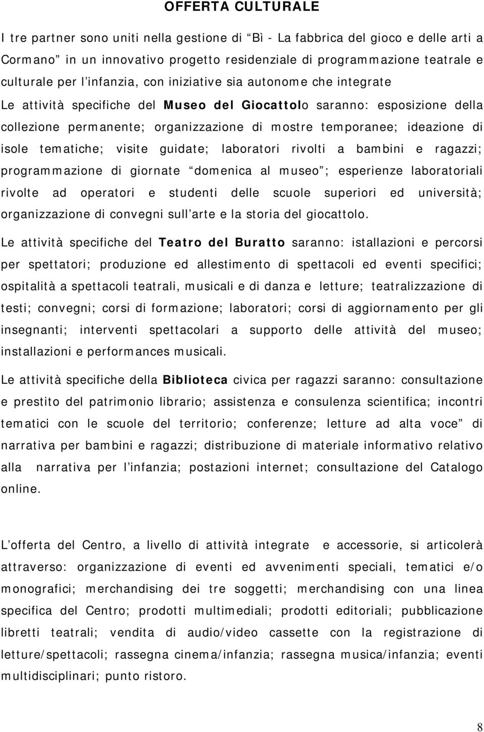 isole tematiche; visite guidate; laboratori rivolti a bambini e ragazzi; programmazione di giornate domenica al museo ; esperienze laboratoriali rivolte ad operatori e studenti delle scuole superiori