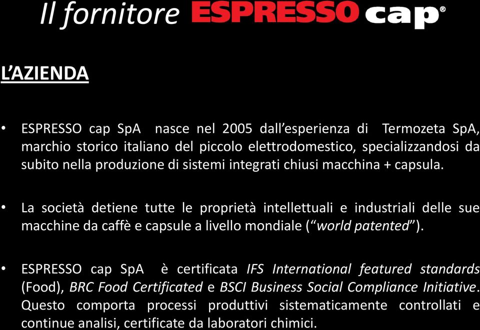 La società detiene tutte le proprietà intellettuali e industriali delle sue macchine da caffè e capsule a livello mondiale ( world patented ).