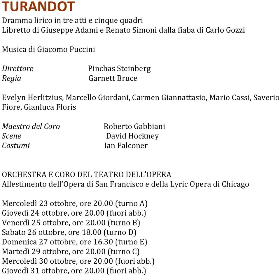 Francisco e della Lyric Opera di Chicago Mercoledì 23 ottobre, ore 20.00 (turno A) Giovedì 24 ottobre, ore 20.00 (fuori abb.) Venerdì 25 ottobre, ore 20.