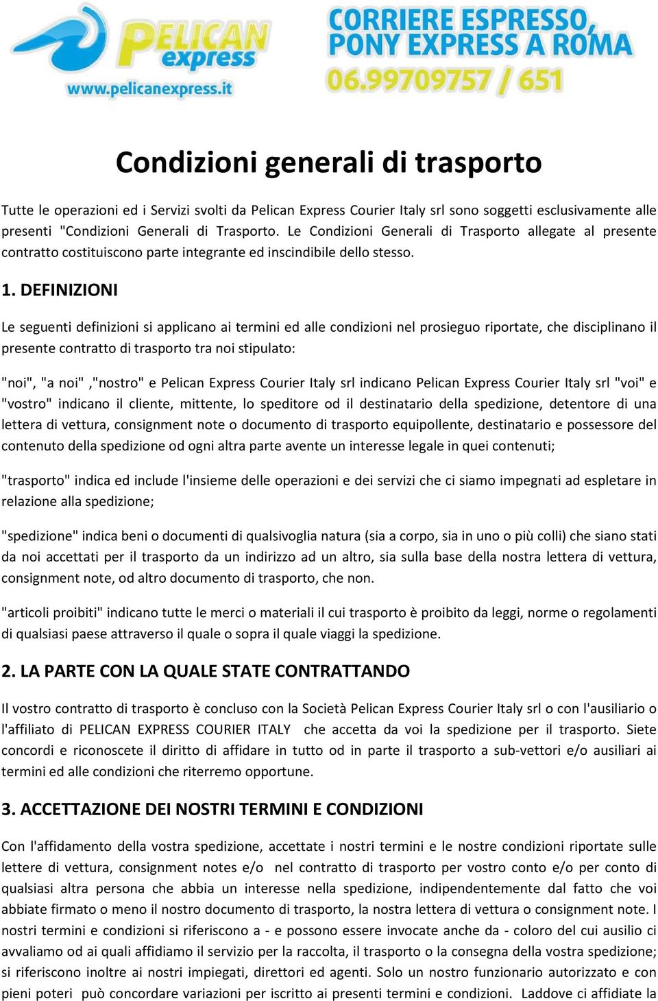 DEFINIZIONI Le seguenti definizioni si applicano ai termini ed alle condizioni nel prosieguo riportate, che disciplinano il presente contratto di trasporto tra noi stipulato: "noi", "a noi","nostro"