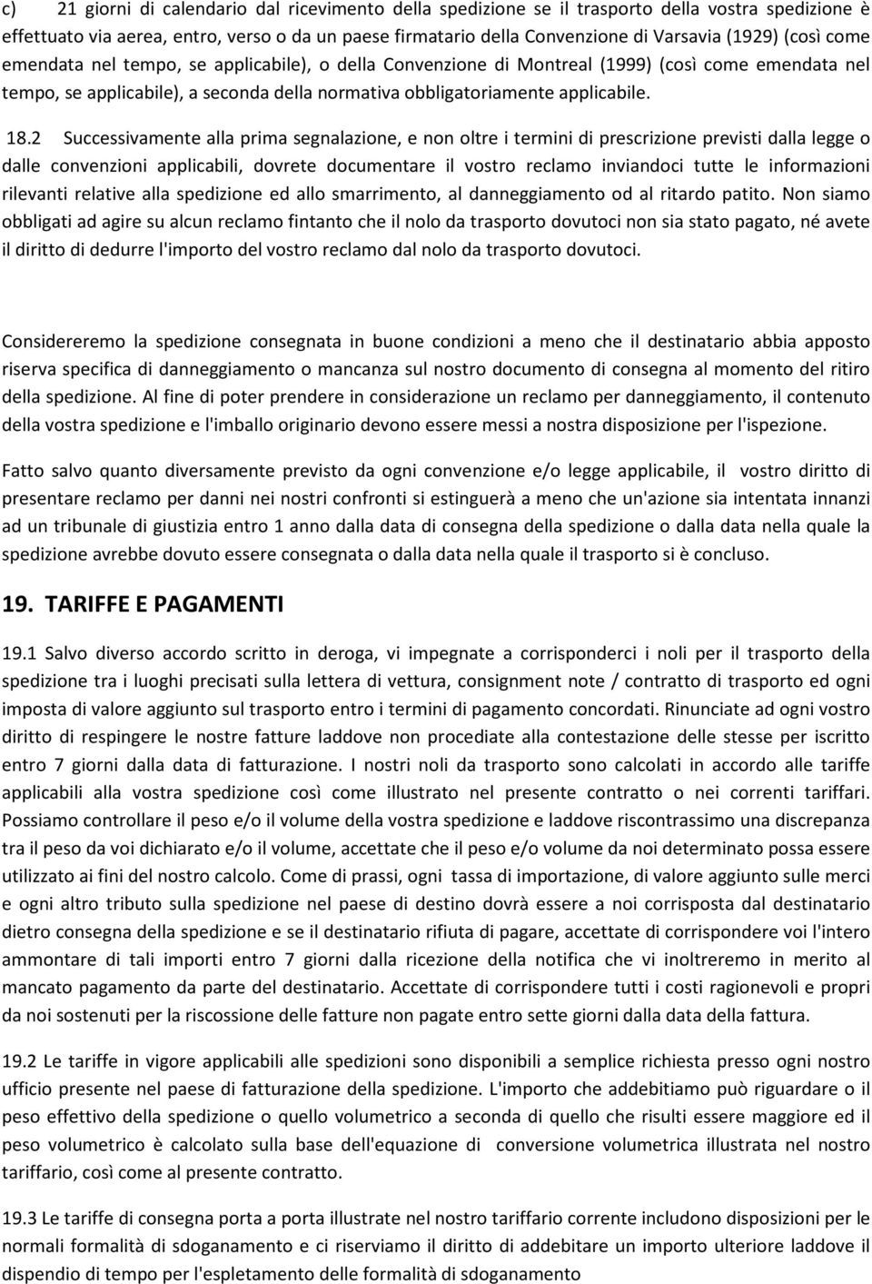 2 Successivamente alla prima segnalazione, e non oltre i termini di prescrizione previsti dalla legge o dalle convenzioni applicabili, dovrete documentare il vostro reclamo inviandoci tutte le