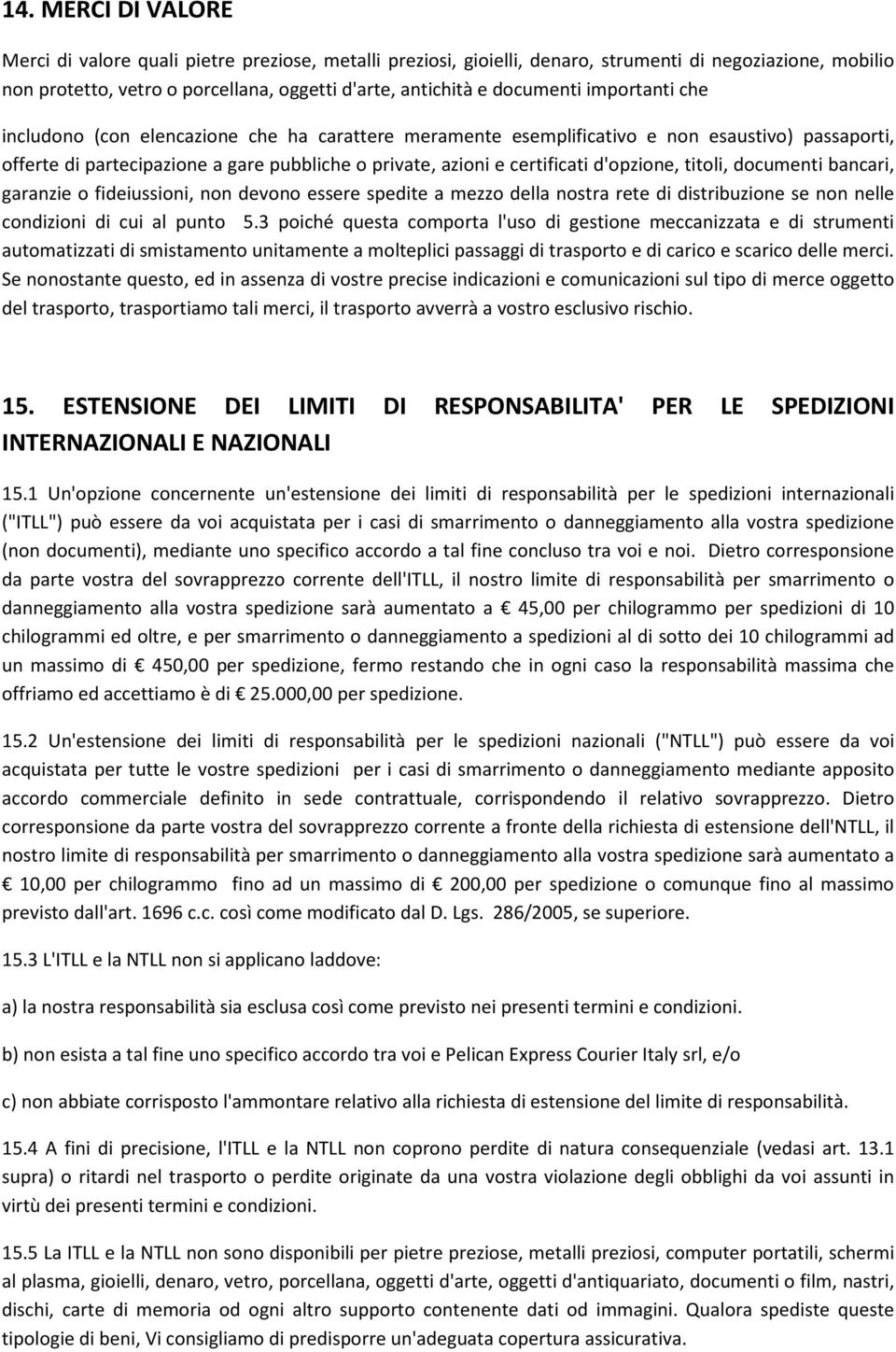 d'opzione, titoli, documenti bancari, garanzie o fideiussioni, non devono essere spedite a mezzo della nostra rete di distribuzione se non nelle condizioni di cui al punto 5.