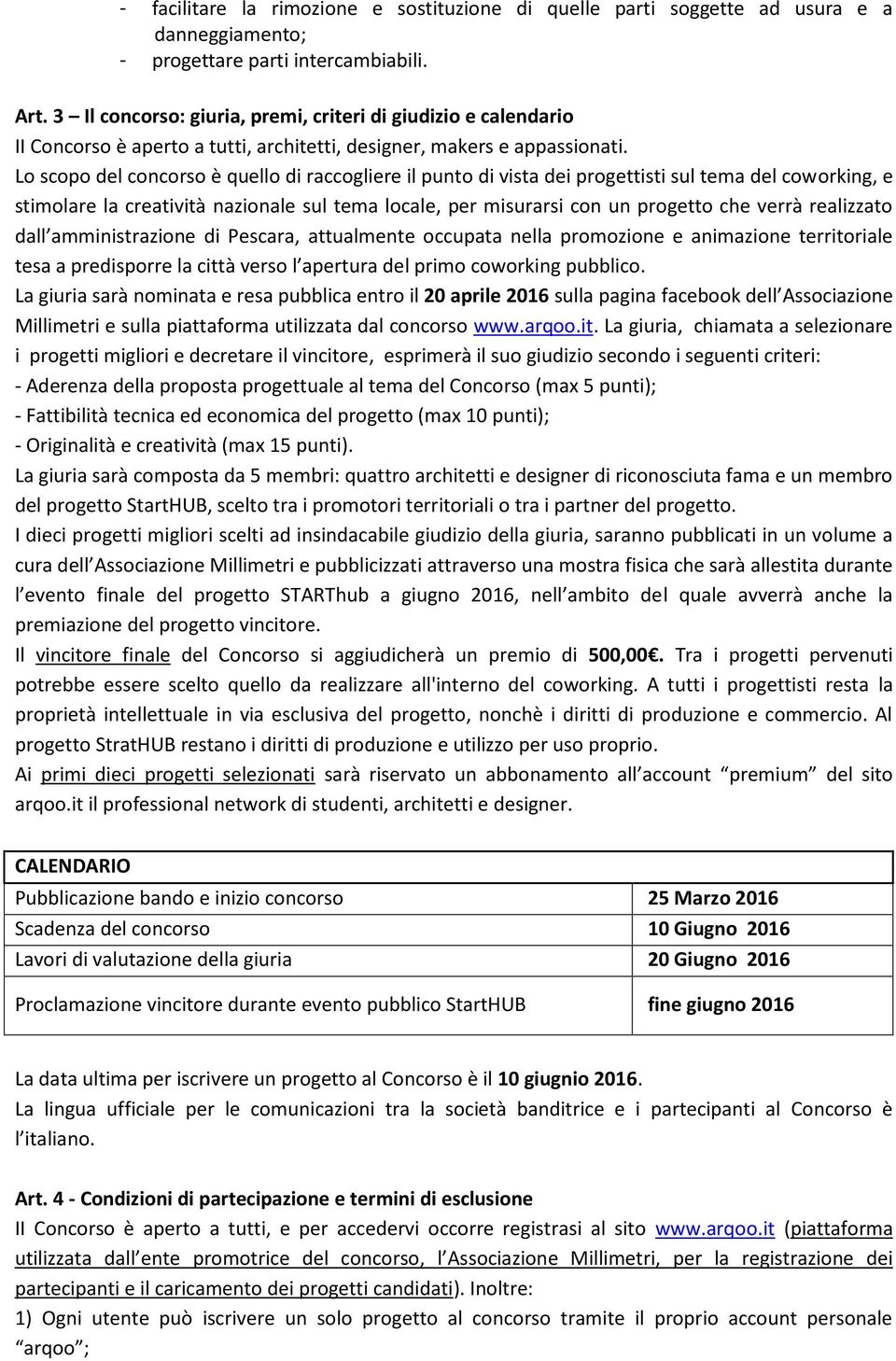 Lo scopo del concorso è quello di raccogliere il punto di vista dei progettisti sul tema del coworking, e stimolare la creatività nazionale sul tema locale, per misurarsi con un progetto che verrà