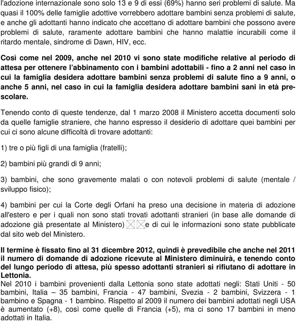 raramente adottare ni che hanno malattie incurabili come il ritardo mentale, sindrome di Dawn, HIV, ecc.