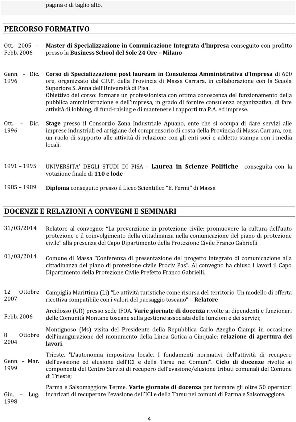 1996 Ott. Dic. 1996 Corso di Specializzazione post lauream in Consulenza Amministrativa d Impresa di 600 ore, organizzato dal C.F.P.