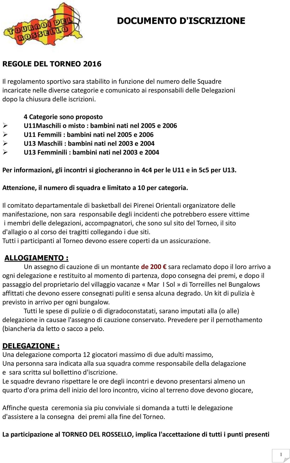 4 Categorie sono proposto U11Maschili o misto : bambini nati nel 2005 e 2006 U11 Femmili : bambini nati nel 2005 e 2006 U13 Maschili : bambini nati nel 2003 e 2004 U13 Femminili : bambini nati nel