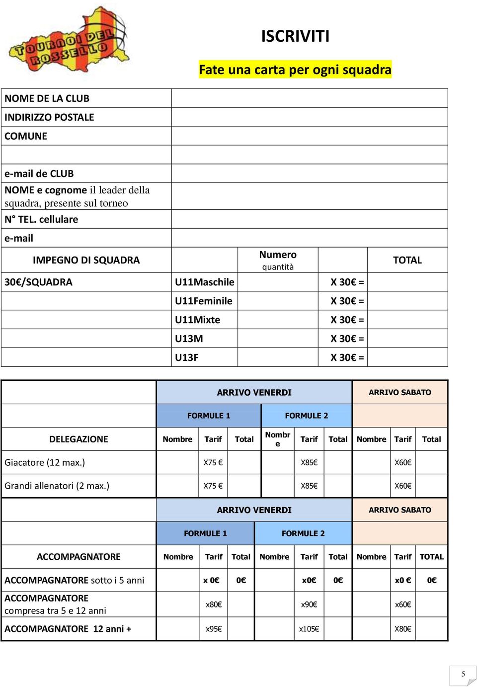 FORMULE 2 DELEGAZIONE Nombre Tarif Total Nombr e Tarif Total Nombre Tarif Total Giacatore (12 max.) X75 X85 X60 Grandi allenatori (2 max.