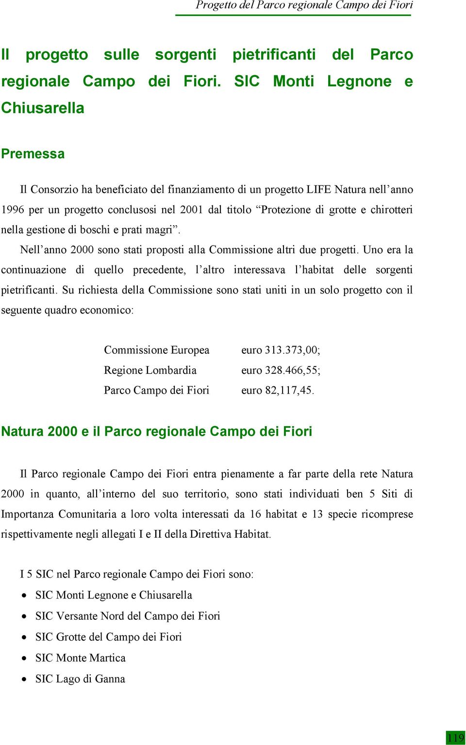 chirotteri nella gestione di boschi e prati magri. Nell anno 2000 sono stati proposti alla Commissione altri due progetti.