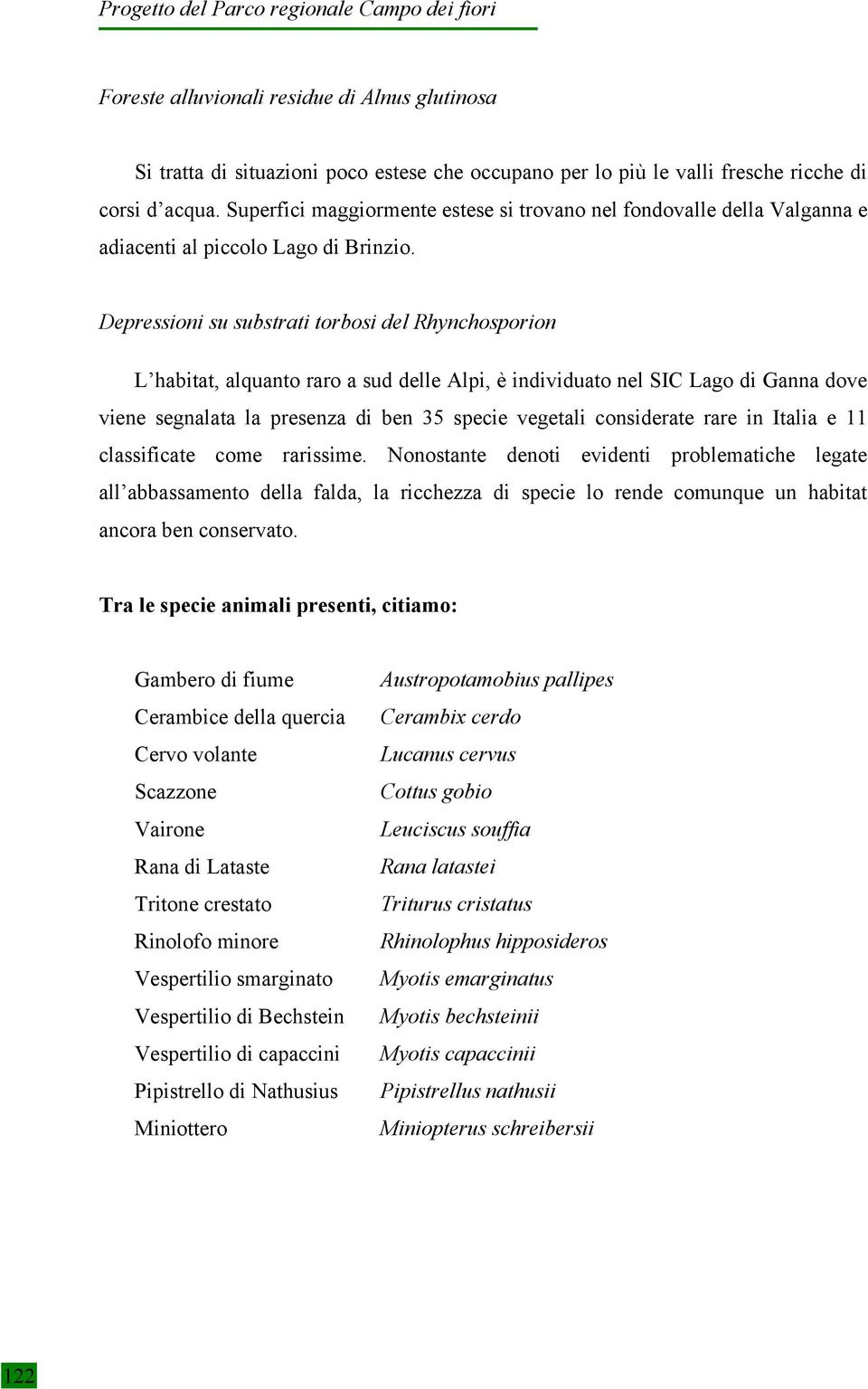 Depressioni su substrati torbosi del Rhynchosporion L habitat, alquanto raro a sud delle Alpi, è individuato nel SIC Lago di Ganna dove viene segnalata la presenza di ben 35 specie vegetali