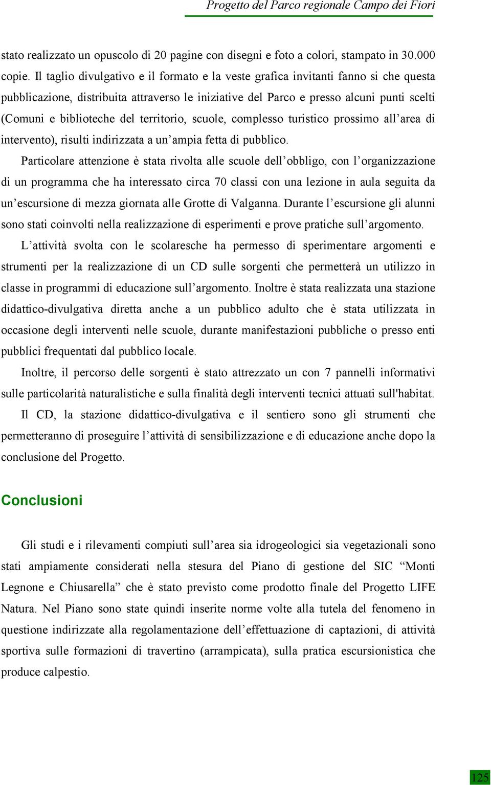 del territorio, scuole, complesso turistico prossimo all area di intervento), risulti indirizzata a un ampia fetta di pubblico.