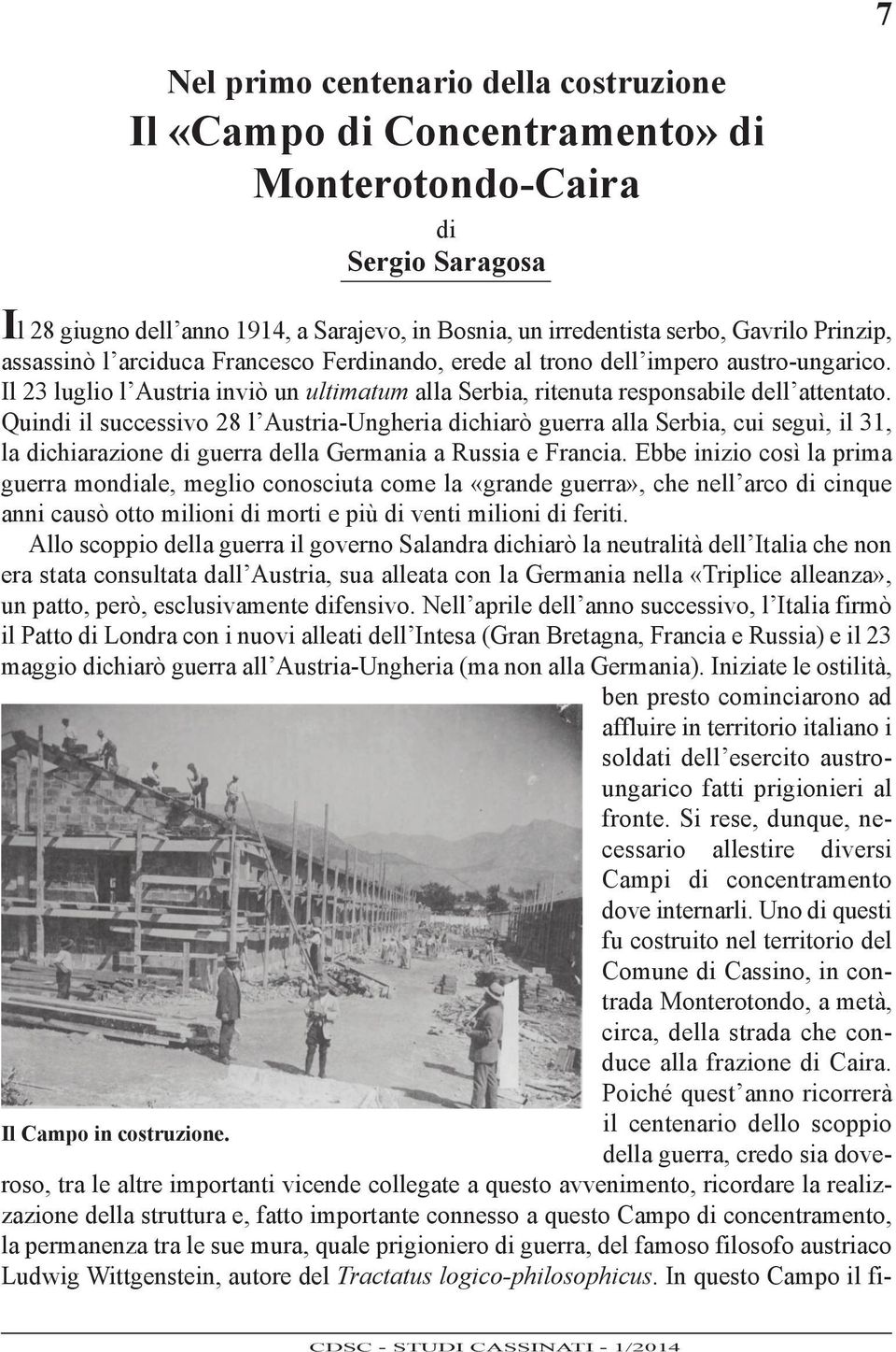 Quindi il successivo 28 l Austria-Ungheria dichiarò guerra alla Serbia, cui seguì, il 31, la dichiarazione di guerra della Germania a Russia e Francia.