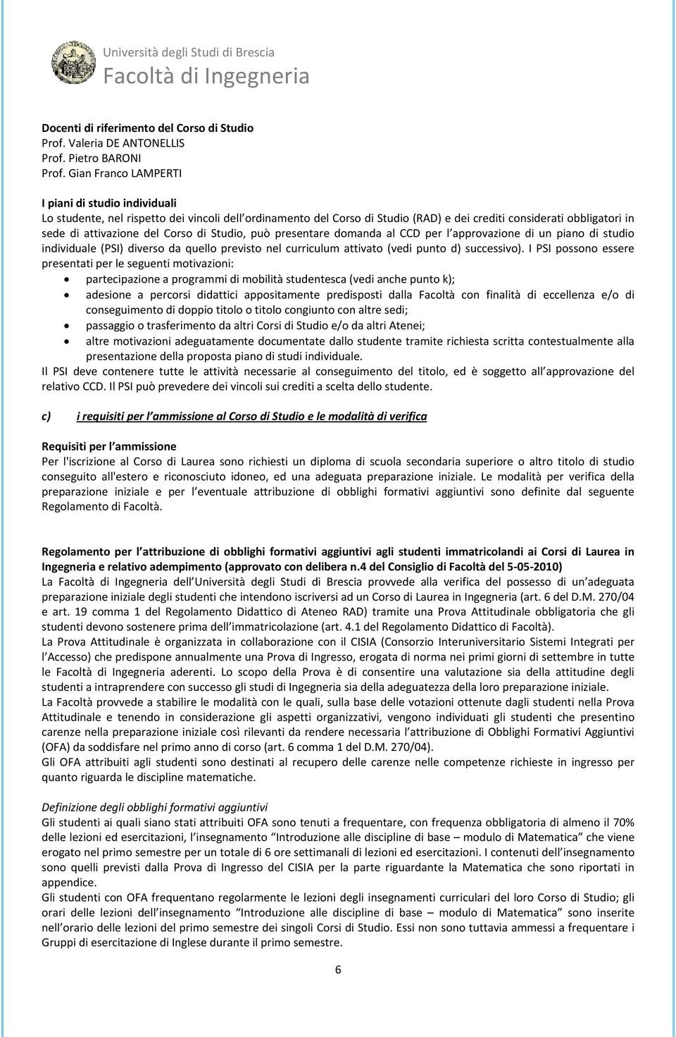 Corso di Studio, può presentare domanda al CCD per l approvazione di un piano di studio individuale (PSI) diverso da quello previsto nel curriculum attivato (vedi punto d) successivo).