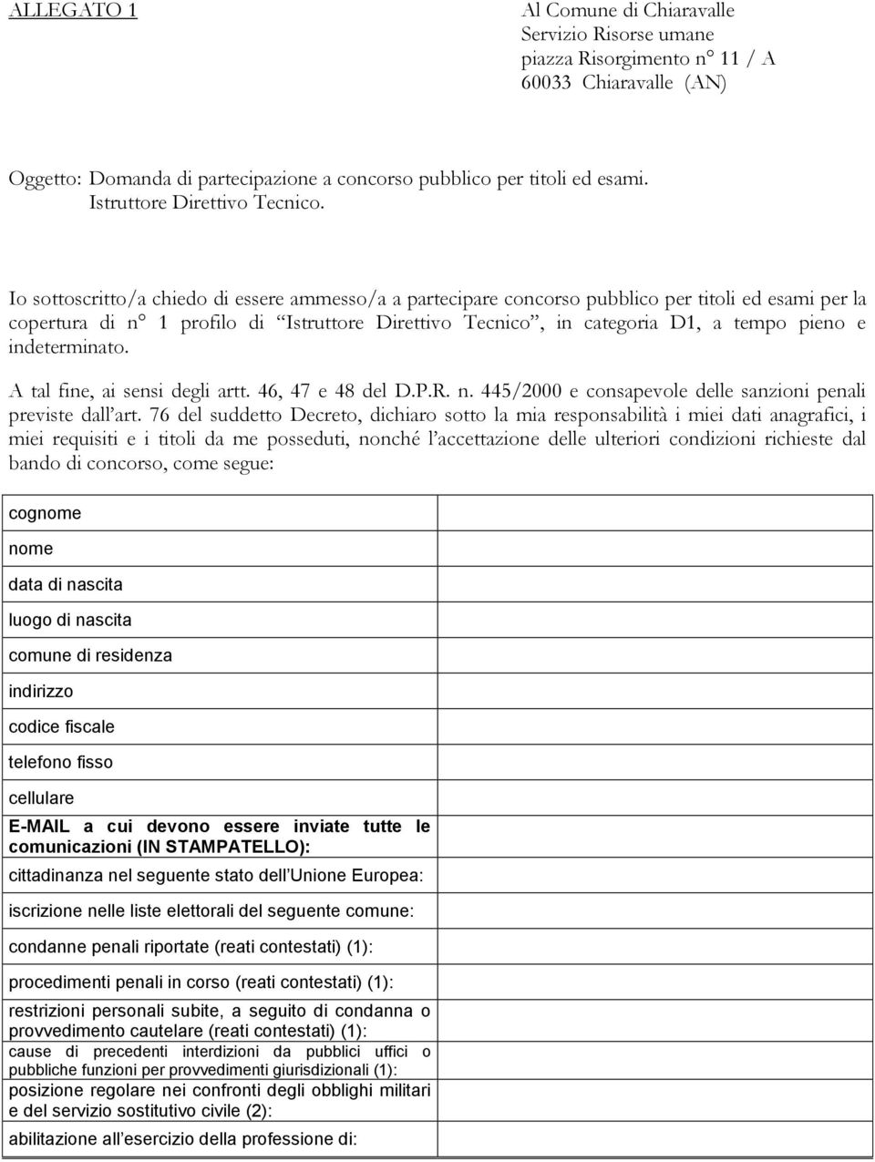 Io sottoscritto/a chiedo di essere ammesso/a a partecipare concorso pubblico per titoli ed esami per la copertura di n 1 profilo di Istruttore Direttivo Tecnico, in categoria D1, a tempo pieno e