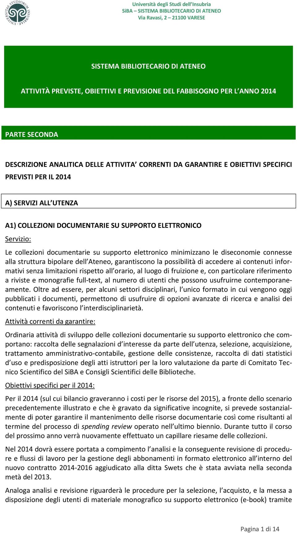 bipolare dell Ateneo, garantiscono la possibilità di accedere ai contenuti informativi senza limitazioni rispetto all orario, al luogo di fruizione e, con particolare riferimento a riviste e