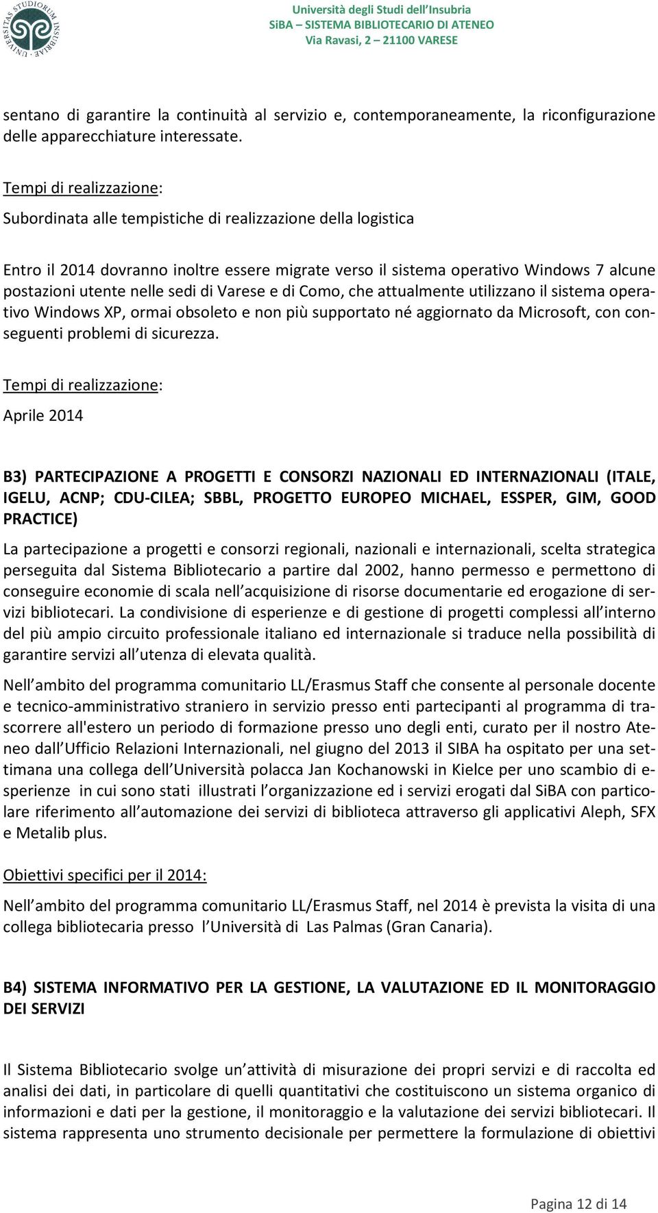 Como, che attualmente utilizzano il sistema operativo Windows XP, ormai obsoleto e non più supportato né aggiornato da Microsoft, con conseguenti problemi di sicurezza.