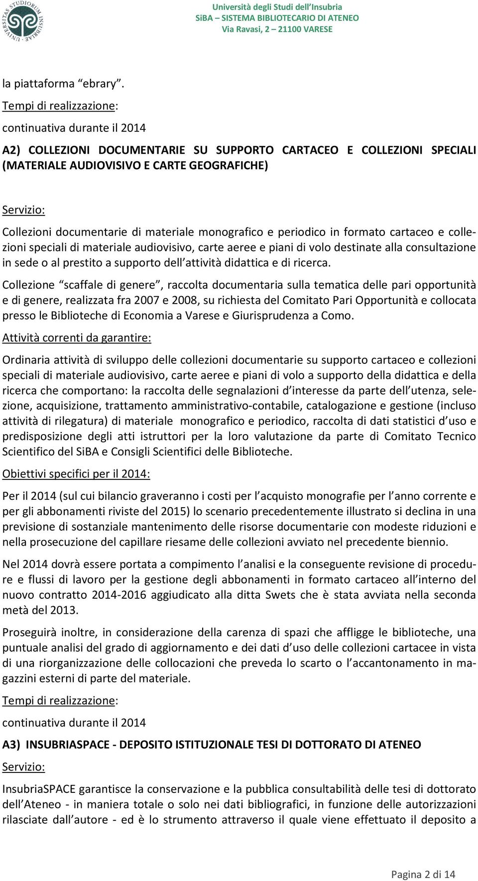 collezioni speciali di materiale audiovisivo, carte aeree e piani di volo destinate alla consultazione in sede o al prestito a supporto dell attività didattica e di ricerca.