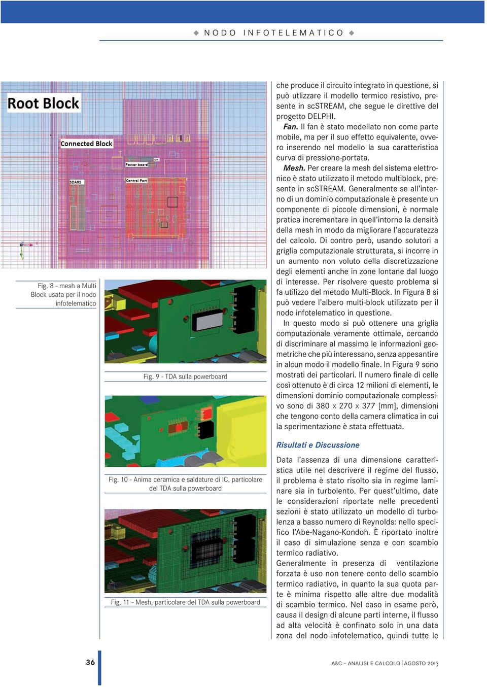 progetto DELPHI. Fan. Il fan è stato modellato non come parte mobile, ma per il suo effetto equivalente, ovvero inserendo nel modello la sua caratteristica curva di pressione-portata. Mesh.