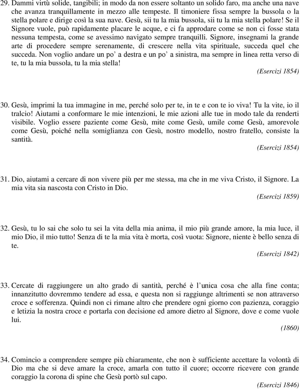 Se il Signore vuole, può rapidamente placare le acque, e ci fa approdare come se non ci fosse stata nessuna tempesta, come se avessimo navigato sempre tranquilli.