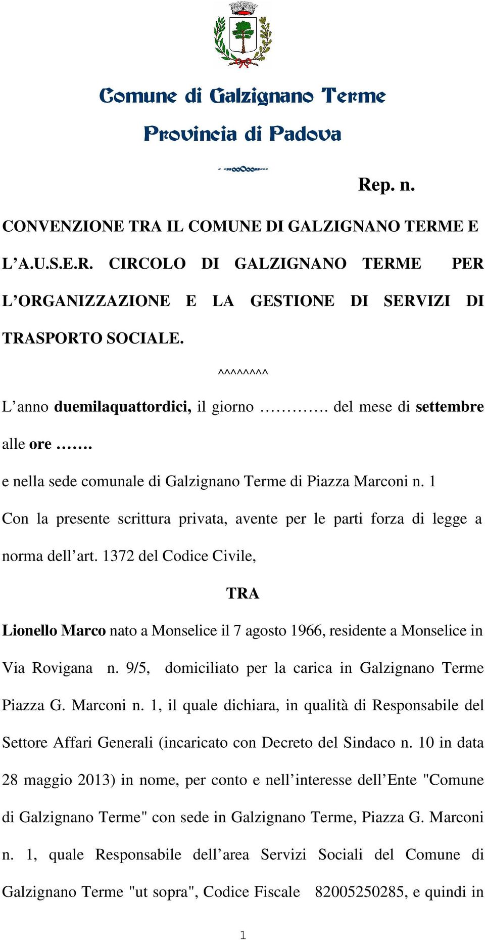 1 Con la presente scrittura privata, avente per le parti forza di legge a norma dell art.