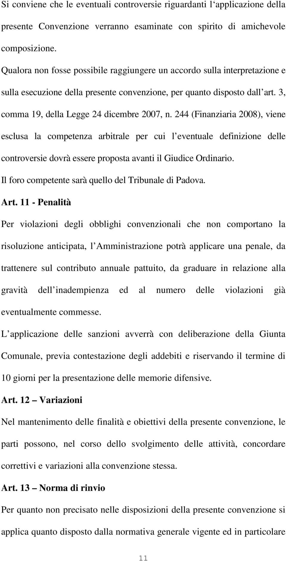 244 (Finanziaria 2008), viene esclusa la competenza arbitrale per cui l eventuale definizione delle controversie dovrà essere proposta avanti il Giudice Ordinario.