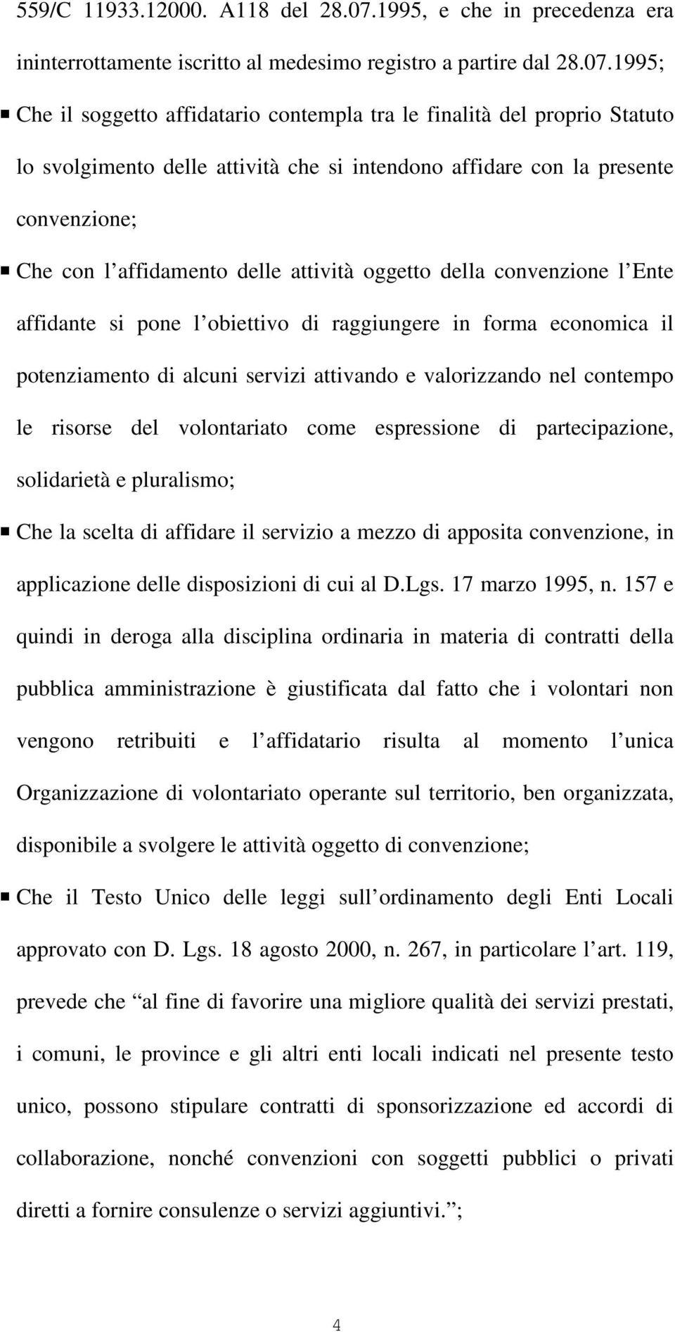 1995; Che il soggetto affidatario contempla tra le finalità del proprio Statuto lo svolgimento delle attività che si intendono affidare con la presente convenzione; Che con l affidamento delle